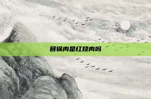 回锅肉是红烧肉吗