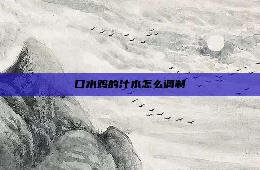 口水鸡的汁水怎么调制