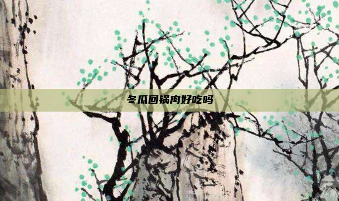 冬瓜回锅肉好吃吗
