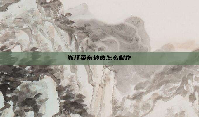 浙江菜东坡肉怎么制作
