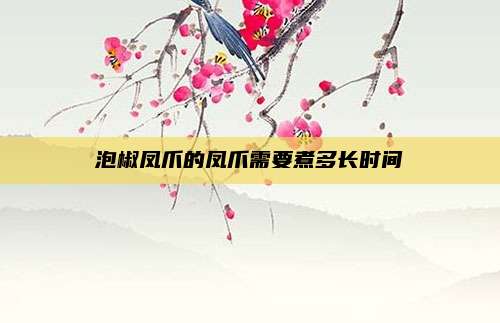 泡椒凤爪的凤爪需要煮多长时间