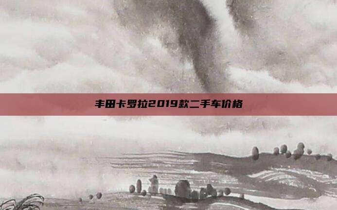 丰田卡罗拉2019款二手车价格