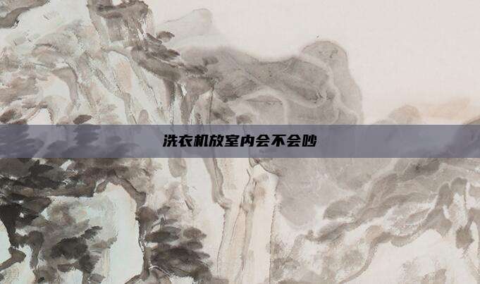 洗衣机放室内会不会吵