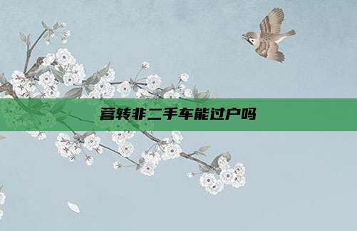 营转非二手车能过户吗