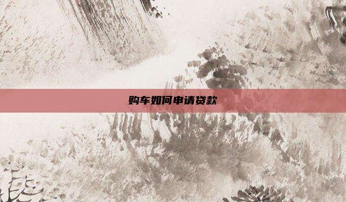 购车如何申请贷款