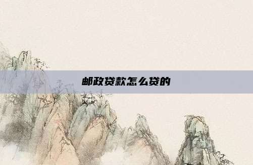 邮政贷款怎么贷的