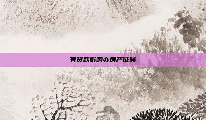 有贷款影响办房产证吗