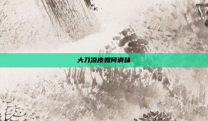 大刀凉皮如何调味