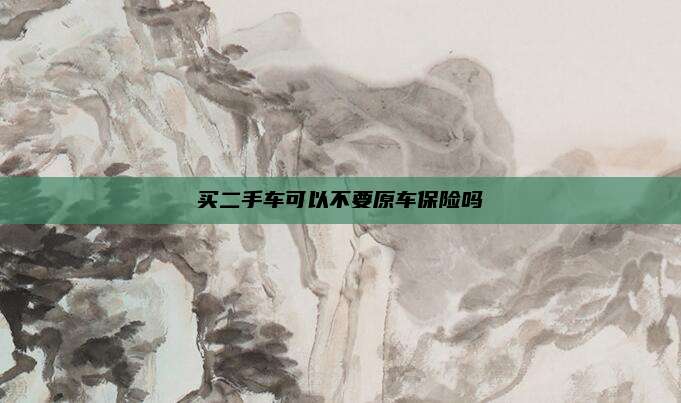 买二手车可以不要原车保险吗