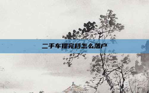 二手车提完档怎么落户