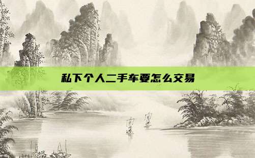私下个人二手车要怎么交易