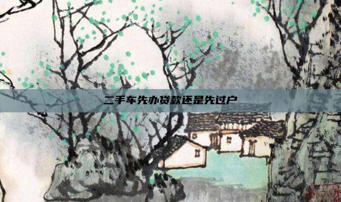 二手车先办贷款还是先过户