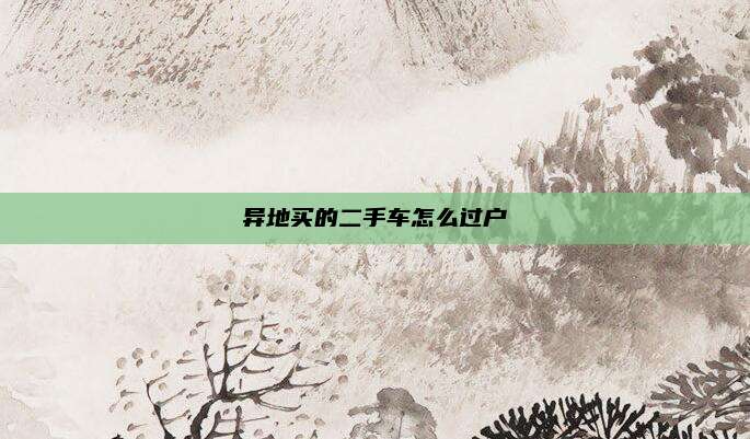 异地买的二手车怎么过户
