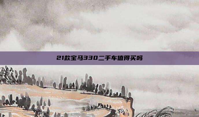 21款宝马330二手车值得买吗