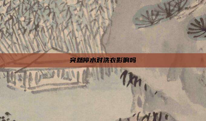 突然停水对洗衣影响吗