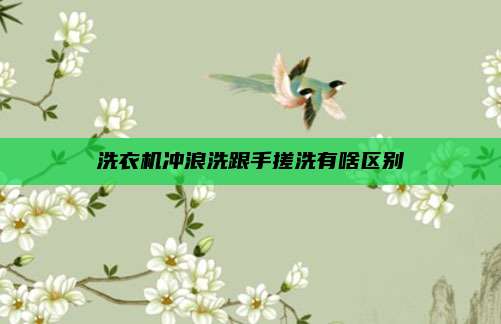 洗衣机冲浪洗跟手搓洗有啥区别