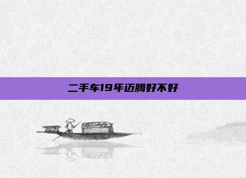 二手车19年迈腾好不好