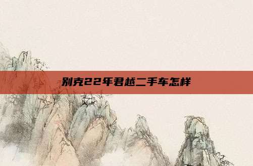 别克22年君越二手车怎样