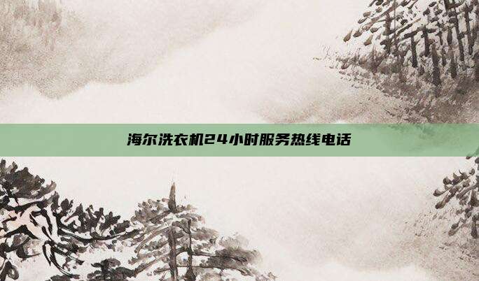 海尔洗衣机24小时服务热线电话