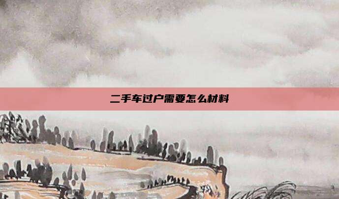 二手车过户需要怎么材料