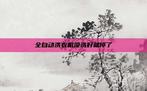 全自动洗衣机没洗好就停了