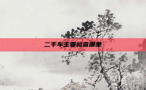 二手车主要检查哪里