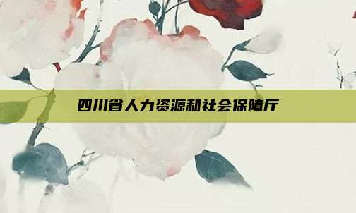 四川省人力资源和社会保障厅